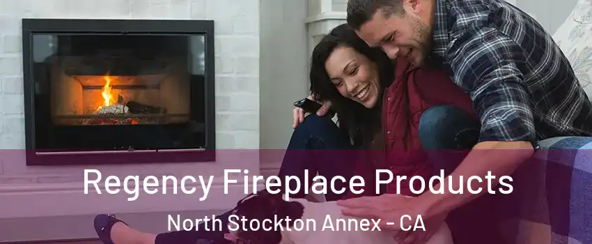 Regency Fireplace Products North Stockton Annex - CA