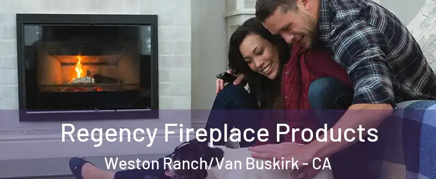 Regency Fireplace Products Weston Ranch/Van Buskirk - CA