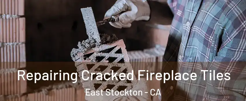 Repairing Cracked Fireplace Tiles East Stockton - CA