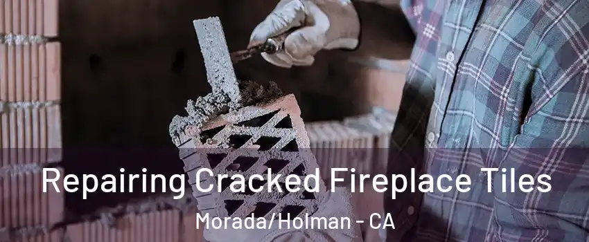 Repairing Cracked Fireplace Tiles Morada/Holman - CA