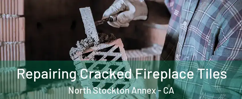 Repairing Cracked Fireplace Tiles North Stockton Annex - CA