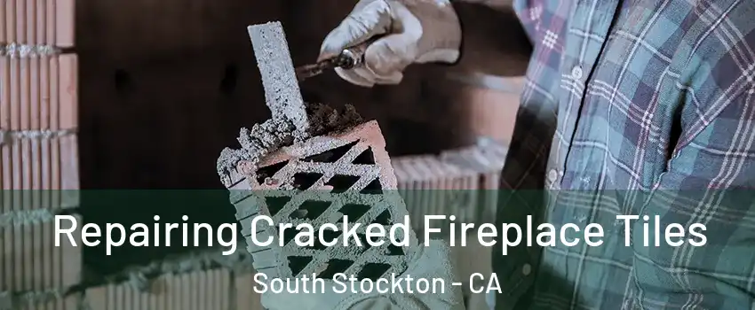 Repairing Cracked Fireplace Tiles South Stockton - CA