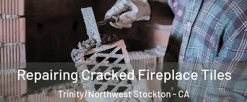 Repairing Cracked Fireplace Tiles Trinity/Northwest Stockton - CA