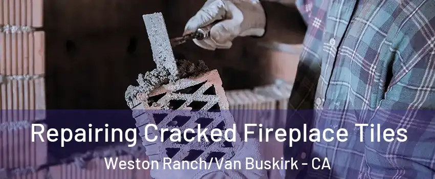 Repairing Cracked Fireplace Tiles Weston Ranch/Van Buskirk - CA