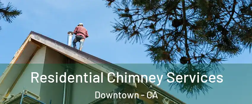 Residential Chimney Services Downtown - CA
