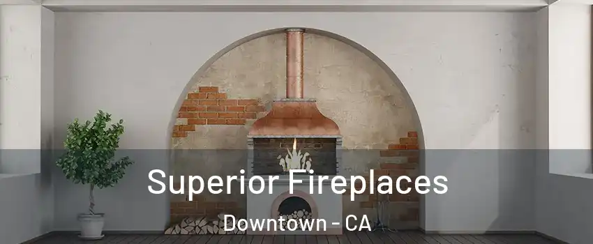 Superior Fireplaces Downtown - CA