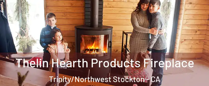 Thelin Hearth Products Fireplace Trinity/Northwest Stockton - CA