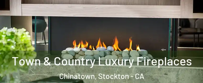 Town & Country Luxury Fireplaces Chinatown, Stockton - CA
