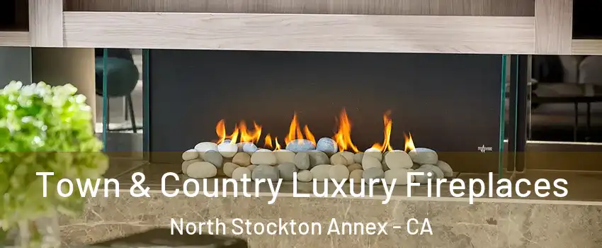 Town & Country Luxury Fireplaces North Stockton Annex - CA