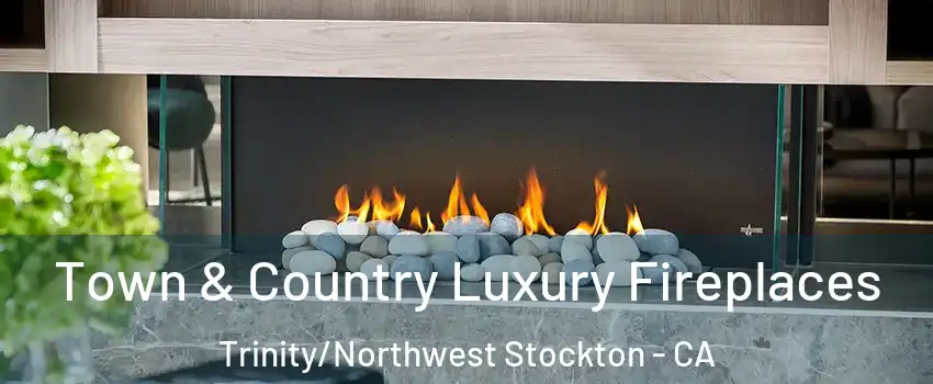 Town & Country Luxury Fireplaces Trinity/Northwest Stockton - CA