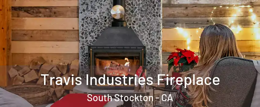 Travis Industries Fireplace South Stockton - CA