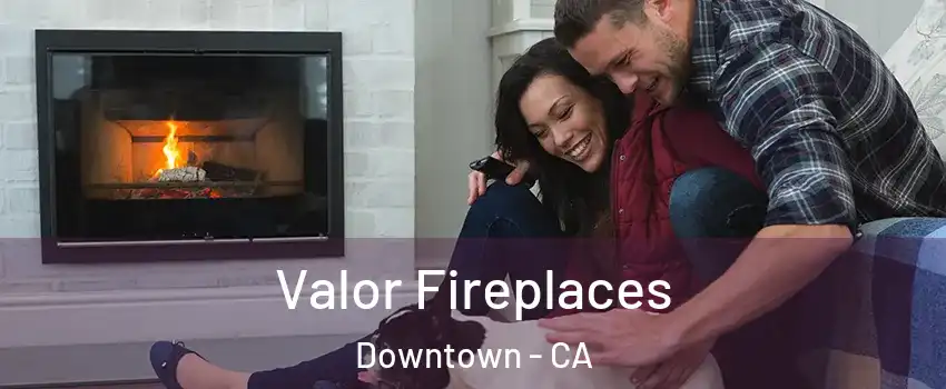 Valor Fireplaces Downtown - CA