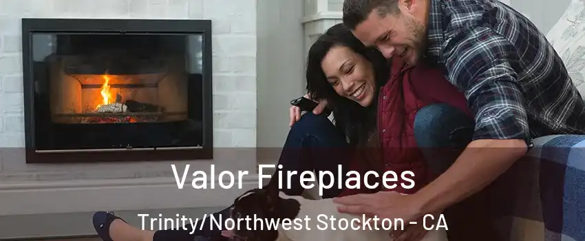 Valor Fireplaces Trinity/Northwest Stockton - CA