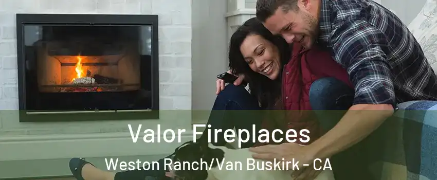 Valor Fireplaces Weston Ranch/Van Buskirk - CA