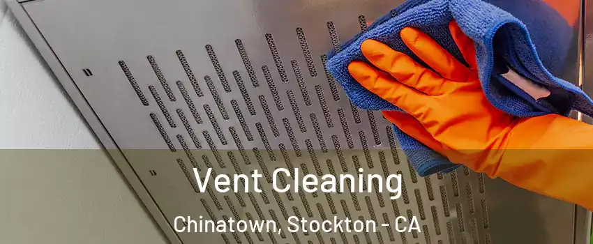 Vent Cleaning Chinatown, Stockton - CA