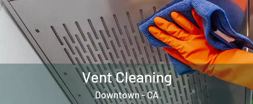 Vent Cleaning Downtown - CA