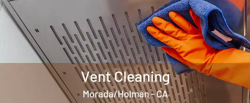 Vent Cleaning Morada/Holman - CA