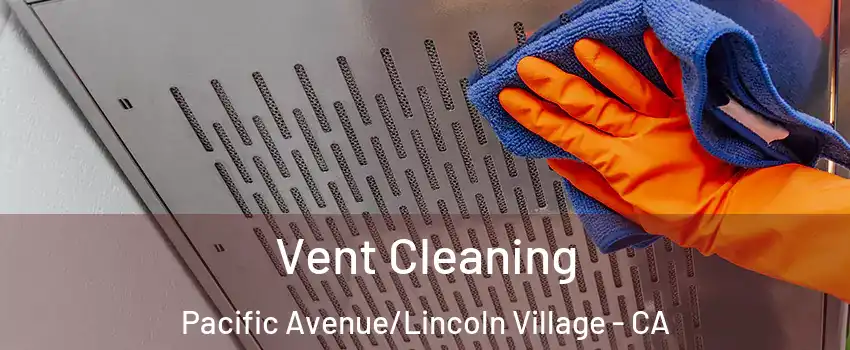 Vent Cleaning Pacific Avenue/Lincoln Village - CA