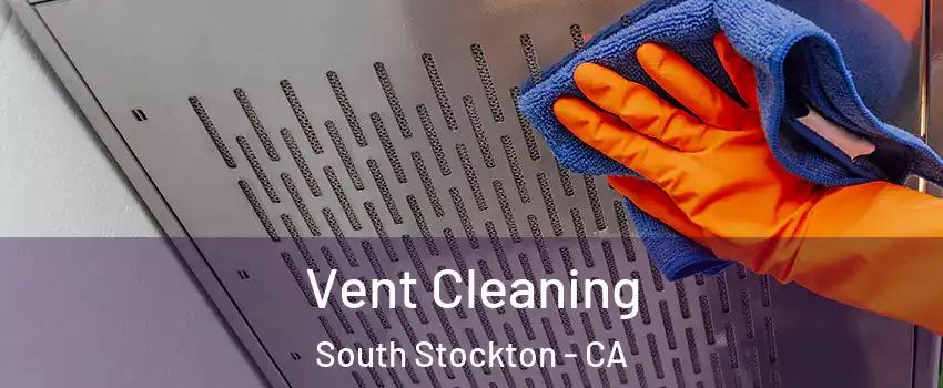 Vent Cleaning South Stockton - CA