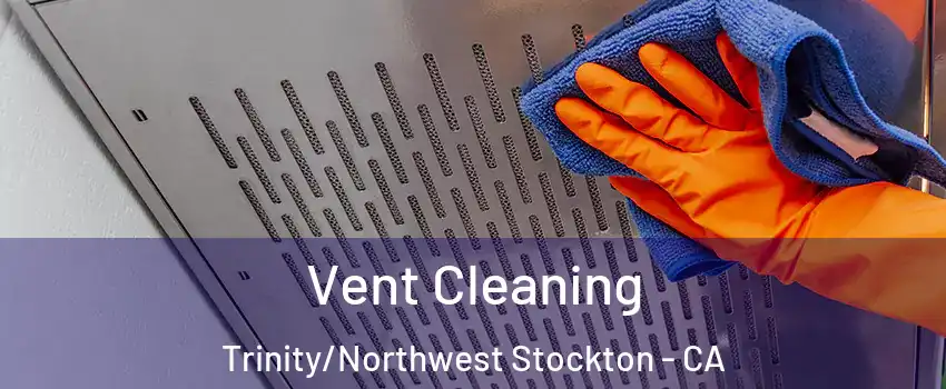Vent Cleaning Trinity/Northwest Stockton - CA