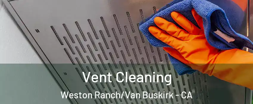 Vent Cleaning Weston Ranch/Van Buskirk - CA