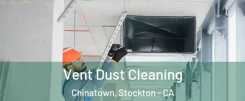 Vent Dust Cleaning Chinatown, Stockton - CA