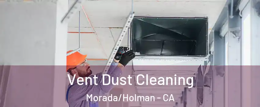 Vent Dust Cleaning Morada/Holman - CA