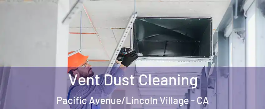 Vent Dust Cleaning Pacific Avenue/Lincoln Village - CA