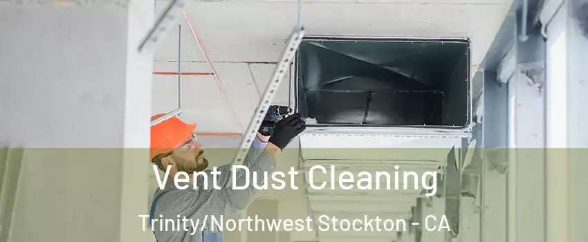 Vent Dust Cleaning Trinity/Northwest Stockton - CA
