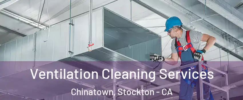 Ventilation Cleaning Services Chinatown, Stockton - CA