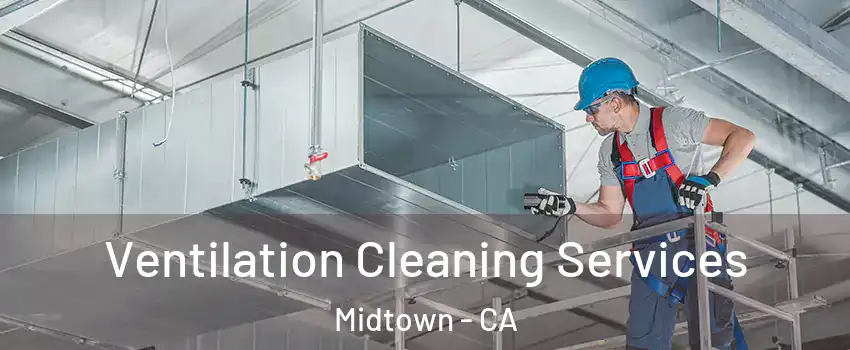Ventilation Cleaning Services Midtown - CA