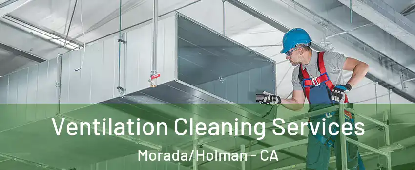 Ventilation Cleaning Services Morada/Holman - CA