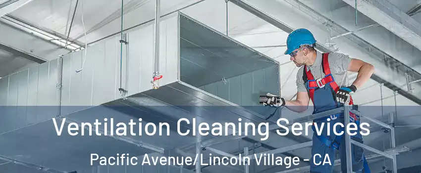Ventilation Cleaning Services Pacific Avenue/Lincoln Village - CA
