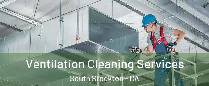 Ventilation Cleaning Services South Stockton - CA