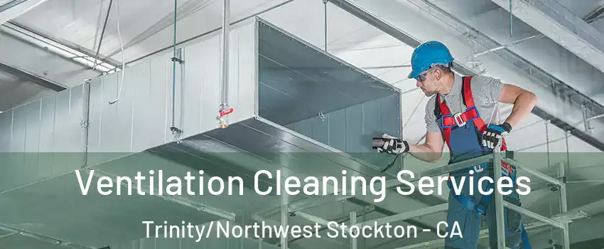 Ventilation Cleaning Services Trinity/Northwest Stockton - CA