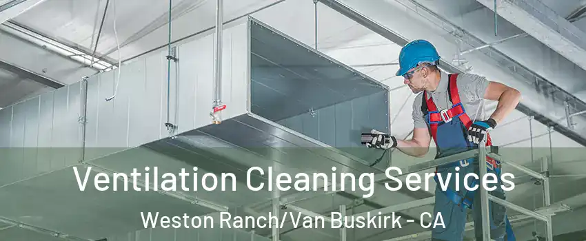Ventilation Cleaning Services Weston Ranch/Van Buskirk - CA