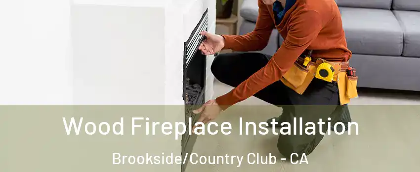 Wood Fireplace Installation Brookside/Country Club - CA