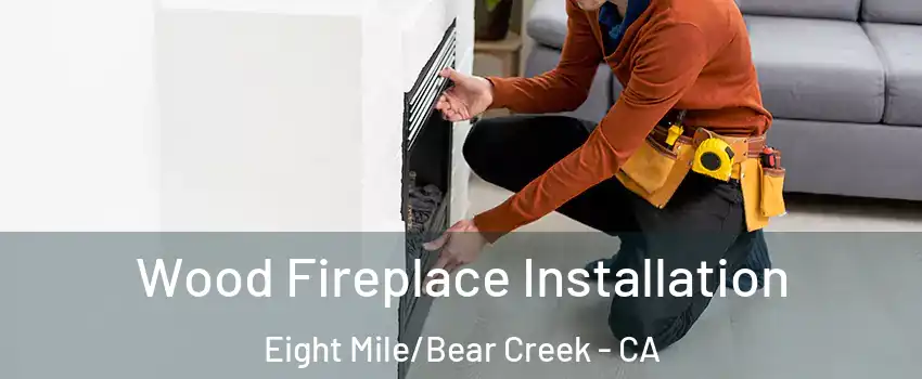 Wood Fireplace Installation Eight Mile/Bear Creek - CA