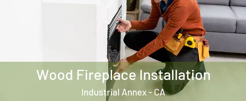 Wood Fireplace Installation Industrial Annex - CA