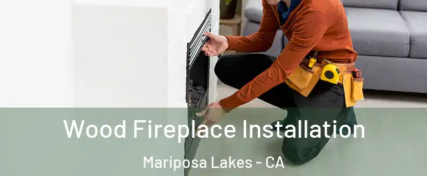 Wood Fireplace Installation Mariposa Lakes - CA