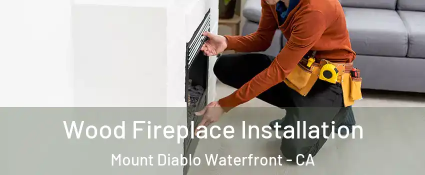 Wood Fireplace Installation Mount Diablo Waterfront - CA