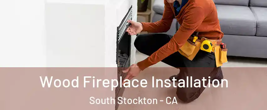 Wood Fireplace Installation South Stockton - CA