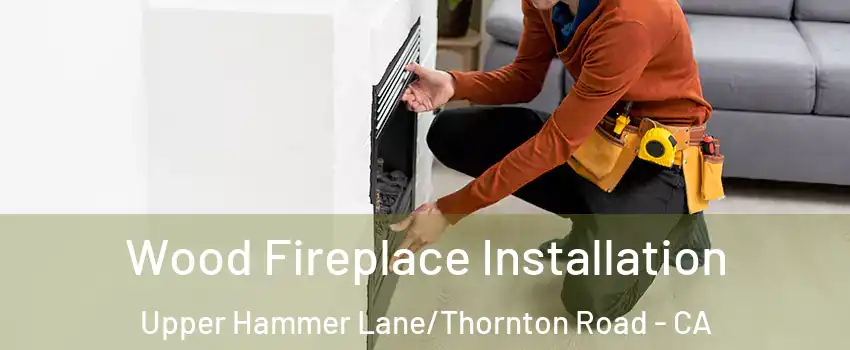 Wood Fireplace Installation Upper Hammer Lane/Thornton Road - CA