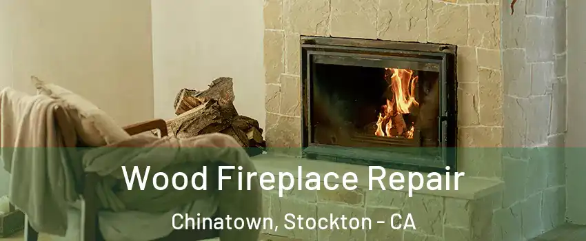Wood Fireplace Repair Chinatown, Stockton - CA