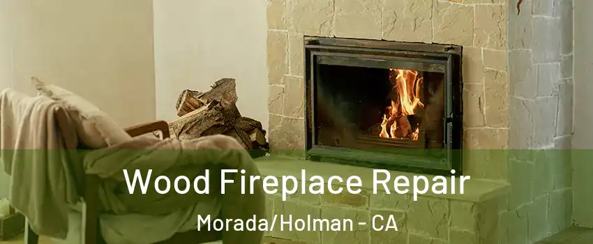 Wood Fireplace Repair Morada/Holman - CA