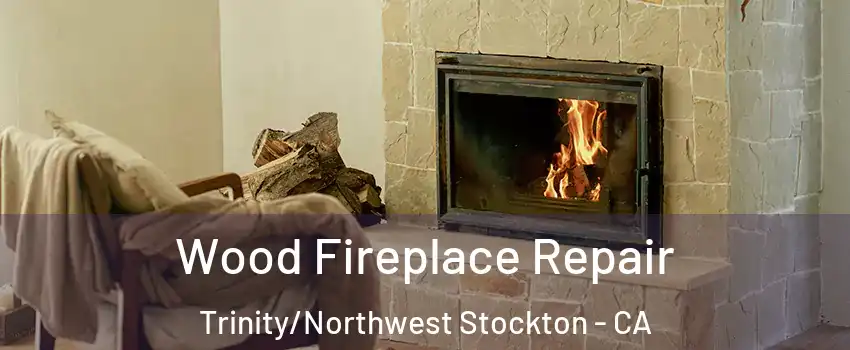 Wood Fireplace Repair Trinity/Northwest Stockton - CA