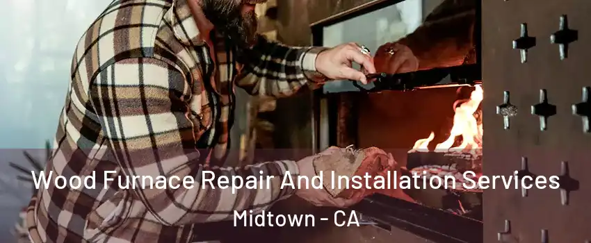 Wood Furnace Repair And Installation Services Midtown - CA