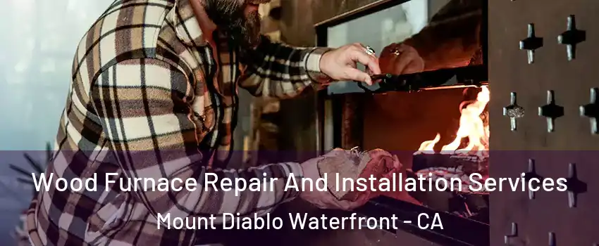 Wood Furnace Repair And Installation Services Mount Diablo Waterfront - CA