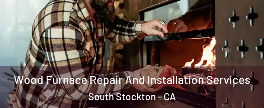 Wood Furnace Repair And Installation Services South Stockton - CA