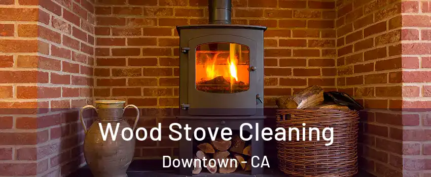 Wood Stove Cleaning Downtown - CA